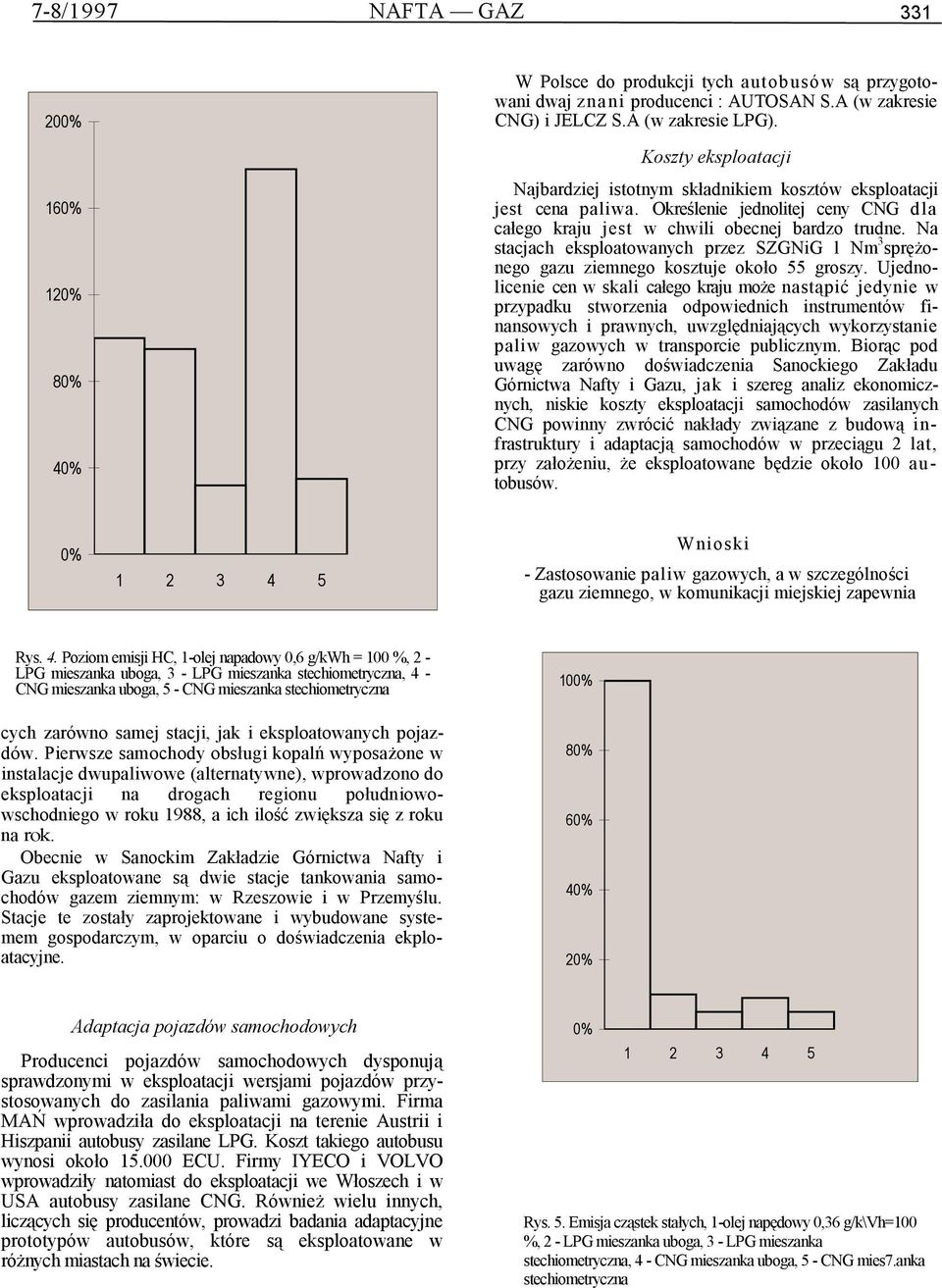 Na stacjach eksploatowanych przez SZGNiG l Nm 3 sprężonego gazu ziemnego kosztuje około 55 groszy.