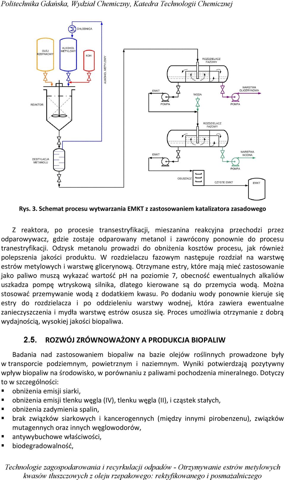 metanol i zawrócony ponownie do procesu tranestryfikacji. Odzysk metanolu prowadzi do obniżenia kosztów procesu, jak również polepszenia jakości produktu.