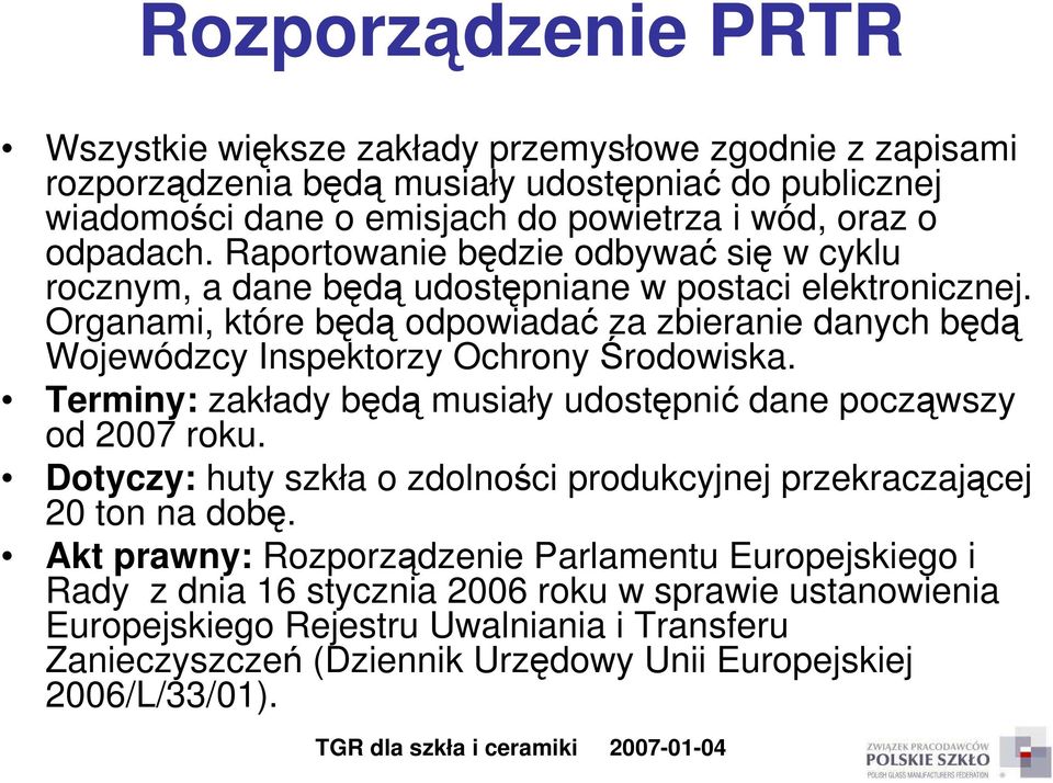 Organami, które będą odpowiadać za zbieranie danych będą Wojewódzcy Inspektorzy Ochrony Środowiska. Terminy: zakłady będą musiały udostępnić dane począwszy od 2007 roku.