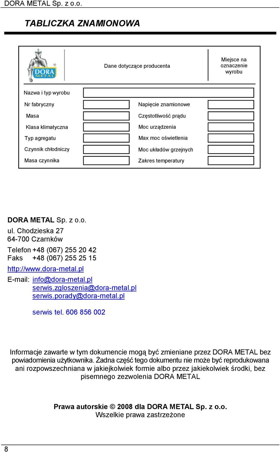 Chodzieska 27 64-700 Czarnków Telefon +48 (067) 255 20 42 Faks +48 (067) 255 25 15 http://www.dora-metal.pl E-mail: info@dora-metal.pl serwis.zgloszenia@dora-metal.pl serwis.porady@dora-metal.