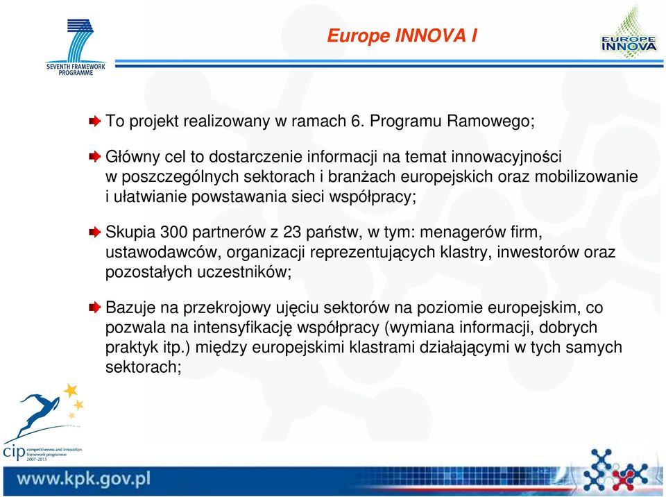 i ułatwianie powstawania sieci współpracy; Skupia 300 partnerów z 23 państw, w tym: menagerów firm, ustawodawców, organizacji reprezentujących klastry,