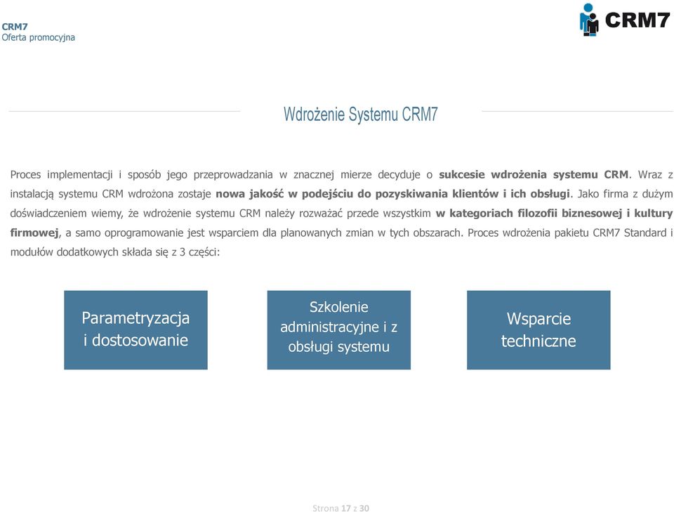 Jako firma z dużym doświadczeniem wiemy, że wdrożenie systemu CRM należy rozważać przede wszystkim w kategoriach filozofii biznesowej i kultury firmowej, a samo