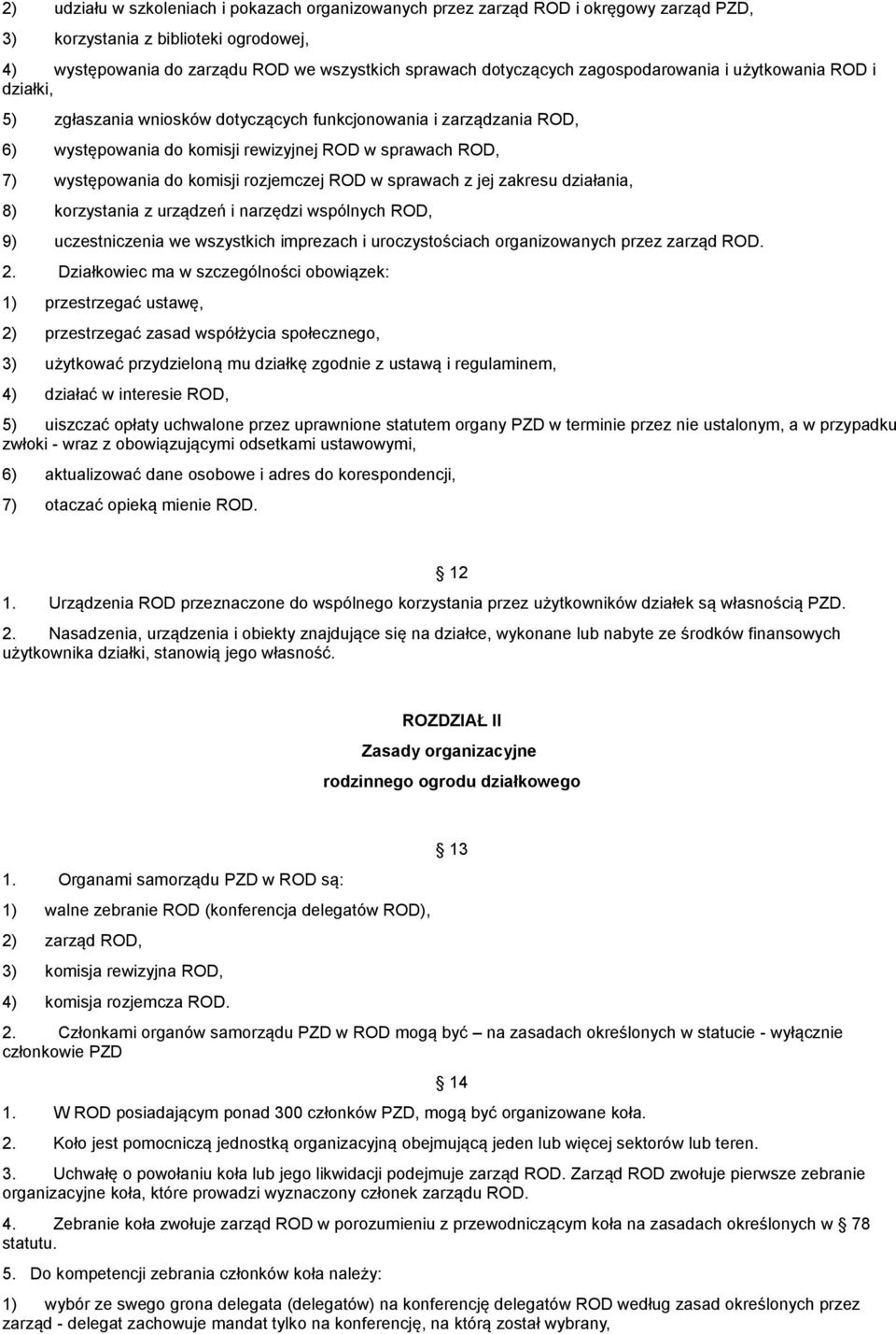 rozjemczej ROD w sprawach z jej zakresu działania, 8) korzystania z urządzeń i narzędzi wspólnych ROD, 9) uczestniczenia we wszystkich imprezach i uroczystościach organizowanych przez zarząd ROD. 2.