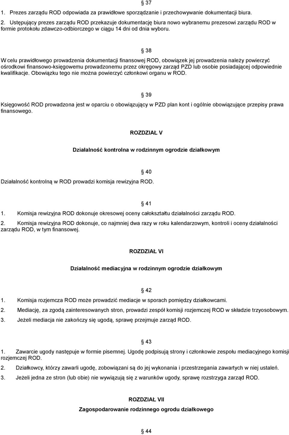 38 W celu prawidłowego prowadzenia dokumentacji finansowej ROD, obowiązek jej prowadzenia należy powierzyć ośrodkowi finansowo-księgowemu prowadzonemu przez okręgowy zarząd PZD lub osobie