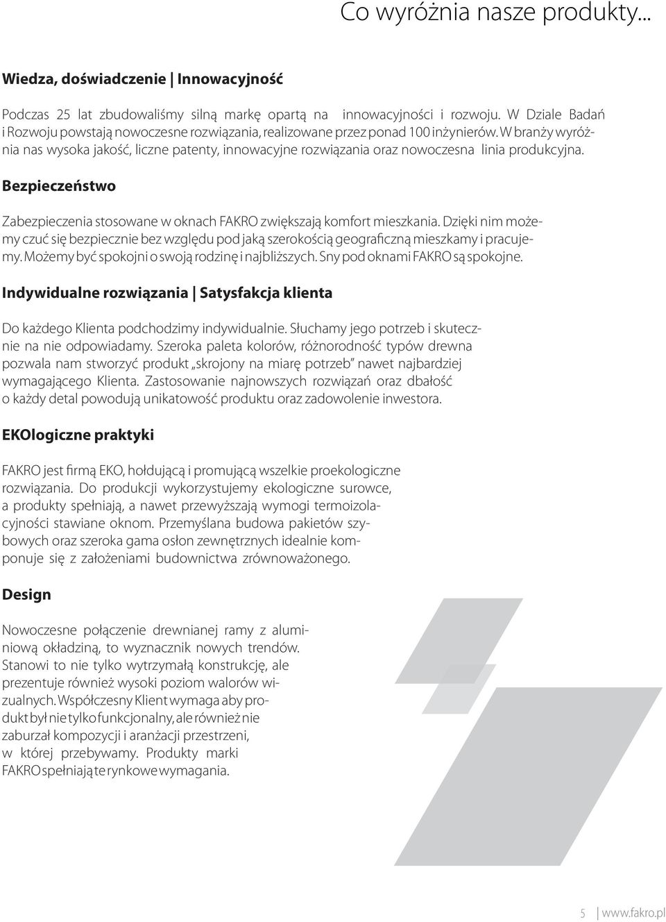 W branży wyróżnia nas wysoka jakość, liczne patenty, innowacyjne rozwiązania oraz nowoczesna linia produkcyjna. Bezpieczeństwo Zabezpieczenia stosowane w oknach FAKRO zwiększają komfort mieszkania.