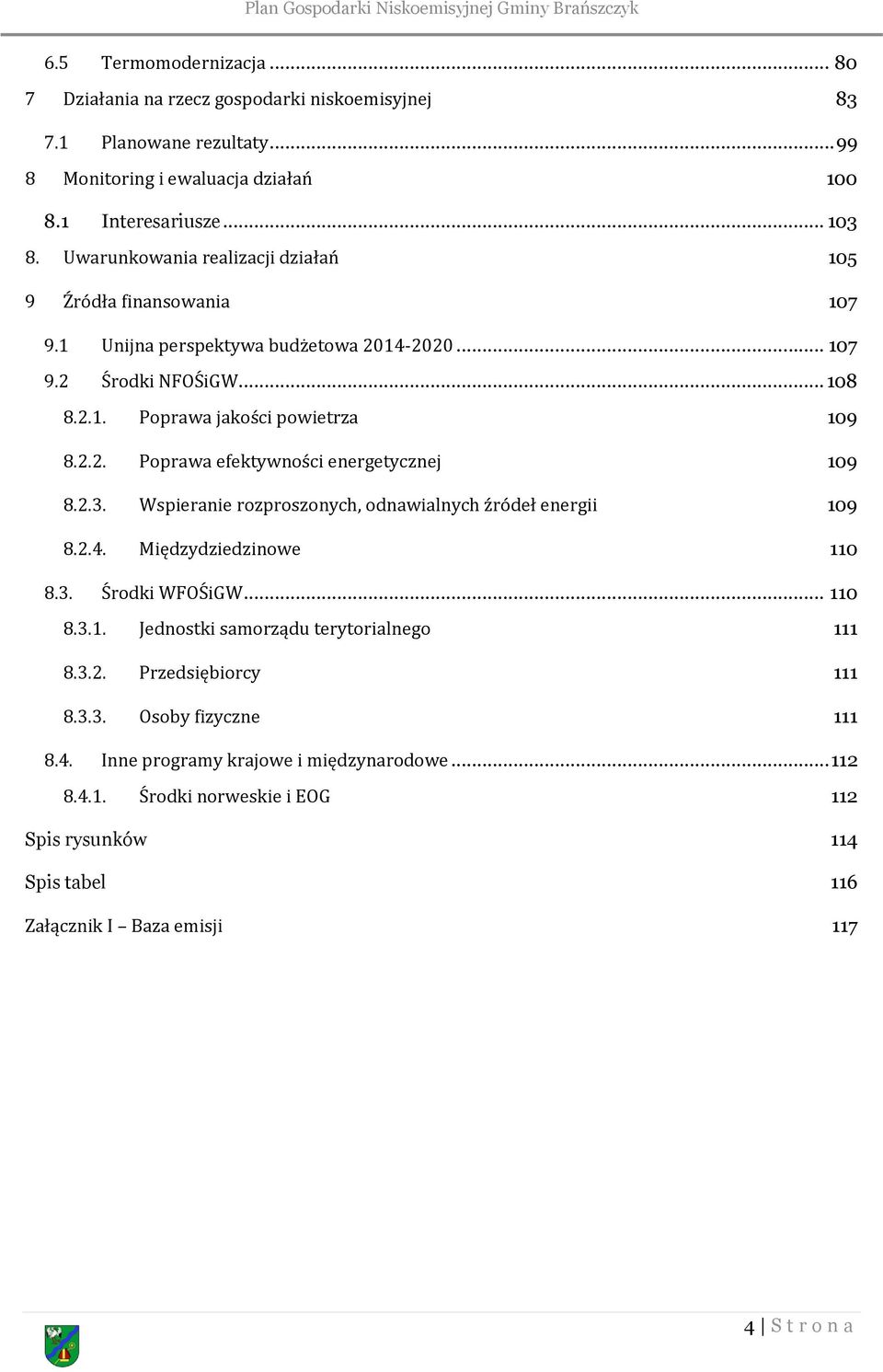 2.3. Wspieranie rozproszonych, odnawialnych źródeł energii 109 8.2.4. Międzydziedzinowe 110 8.3. Środki WFOŚiGW... 110 8.3.1. Jednostki samorządu terytorialnego 111 8.3.2. Przedsiębiorcy 111 8.