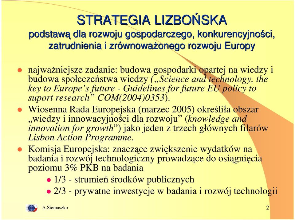 Wiosenna Rada Europejska (marzec 2005) określiła obszar wiedzy i innowacyjności dla rozwoju (knowledge and innovation for growth ) jako jeden z trzech głównych filarów Lisbon Action Programme.