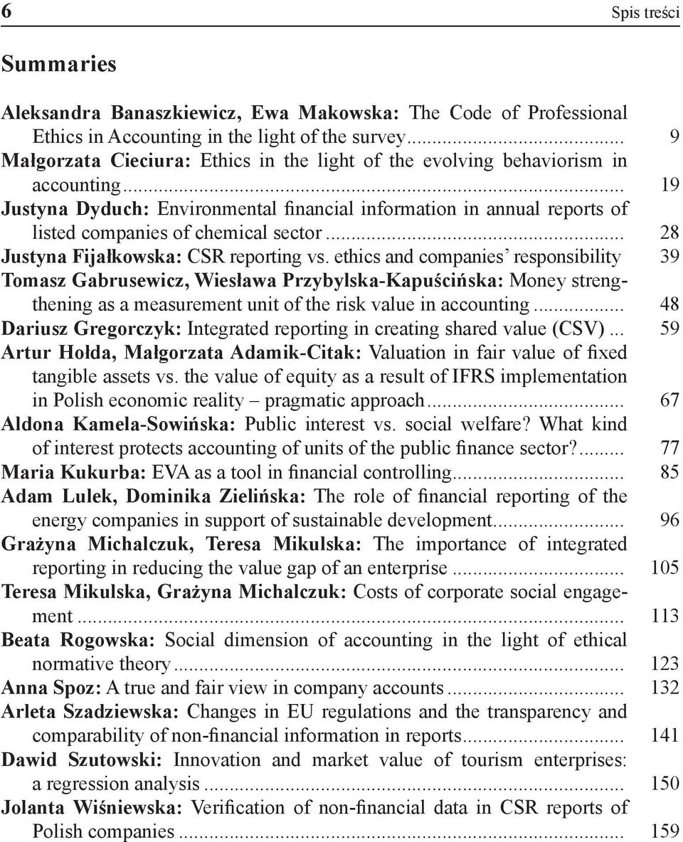 .. 19 Justyna Dyduch: Environmental financial information in annual reports of listed companies of chemical sector... 28 Justyna Fijałkowska: CSR reporting vs. ethics and companies responsibility.