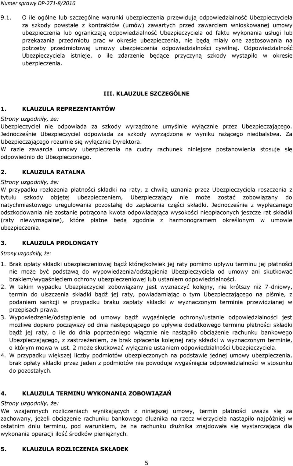 ubezpieczenia odpowiedzialności cywilnej. Odpowiedzialność Ubezpieczyciela istnieje, o ile zdarzenie będące przyczyną szkody wystąpiło w okresie III. KLAUZULE SZCZEGÓLNE 1.