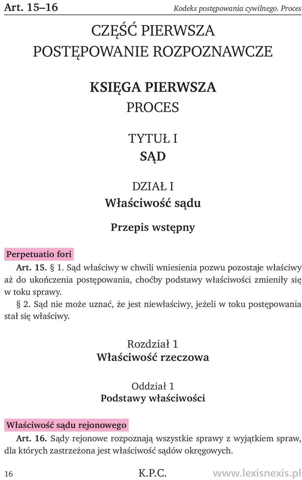 . 1. Sąd właściwy w chwili wniesienia pozwu pozostaje właściwy aż do ukończenia postępowania, choćby podstawy właściwości zmieniły się w toku sprawy. 2.