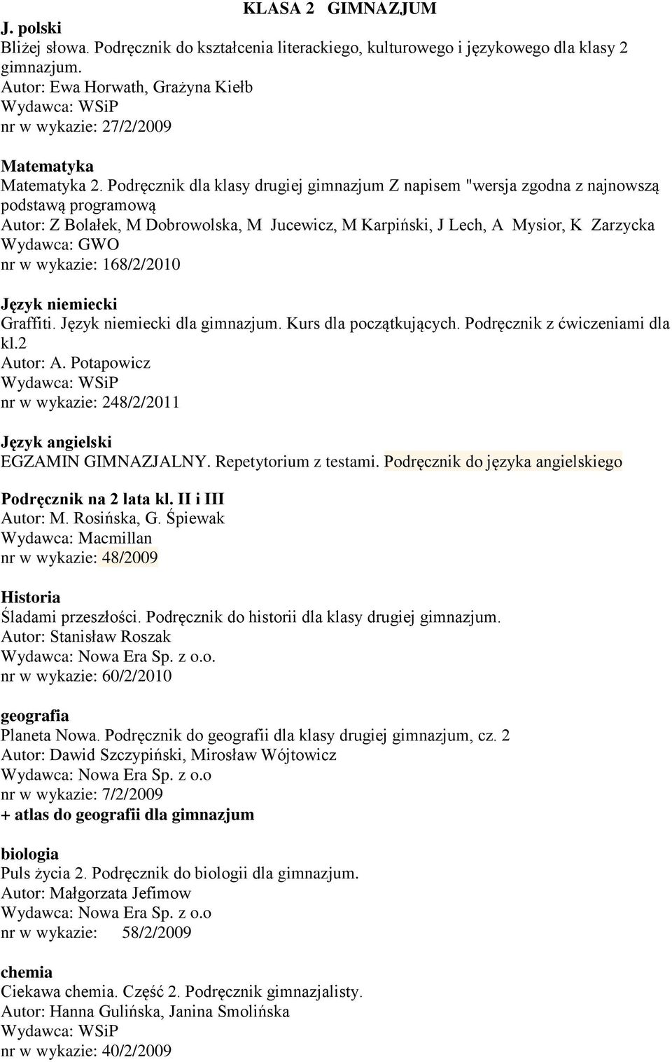 Podręcznik dla klasy drugiej gimnazjum Z napisem "wersja zgodna z najnowszą podstawą programową Autor: Z Bolałek, M Dobrowolska, M Jucewicz, M Karpiński, J Lech, A Mysior, K Zarzycka Wydawca: GWO nr