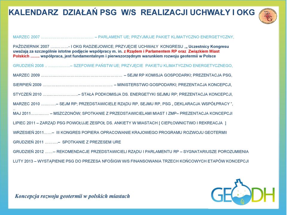 współpraca, jest fundamentalnym i pierwszorzędnym warunkiem rozwoju geotermii w Polsce GRUDZIEŃ 2008.... SZEFOWIE PAŃSTW UE; PRZYJĘCIE PAKIETU KLIMATYCZNO ENERGETYCZNEGO, MARZEC 2009.
