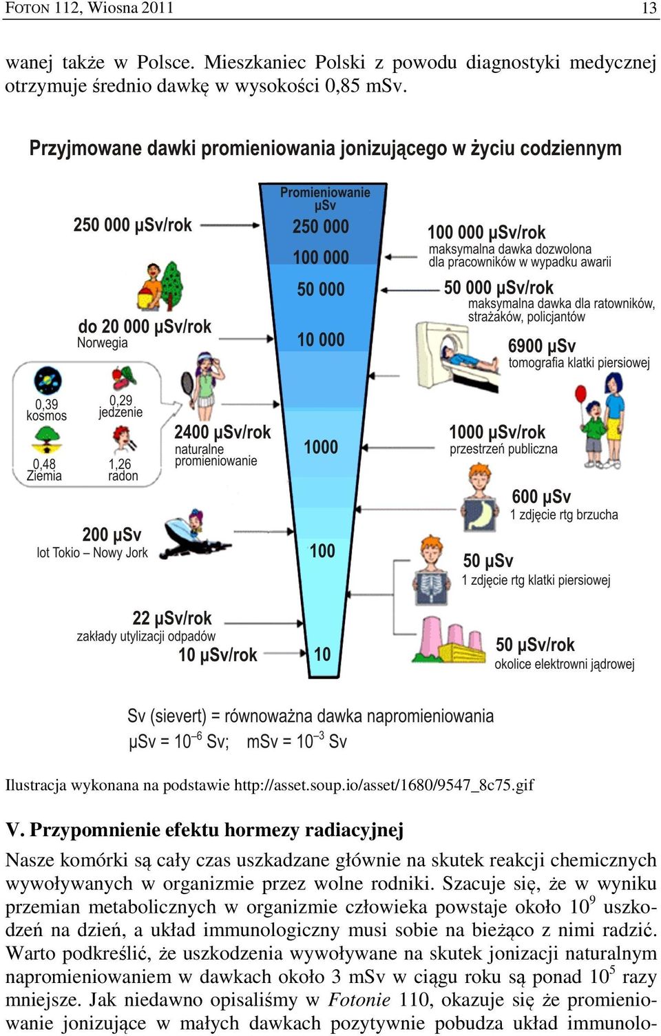 Szacuje się, że w wyniku przemian metabolicznych w organizmie człowieka powstaje około 10 9 uszkodzeń na dzień, a układ immunologiczny musi sobie na bieżąco z nimi radzić.