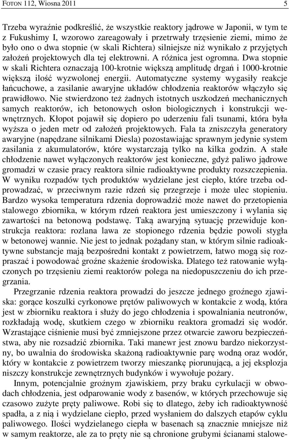 Dwa stopnie w skali Richtera oznaczają 100-krotnie większą amplitudę drgań i 1000-krotnie większą ilość wyzwolonej energii.