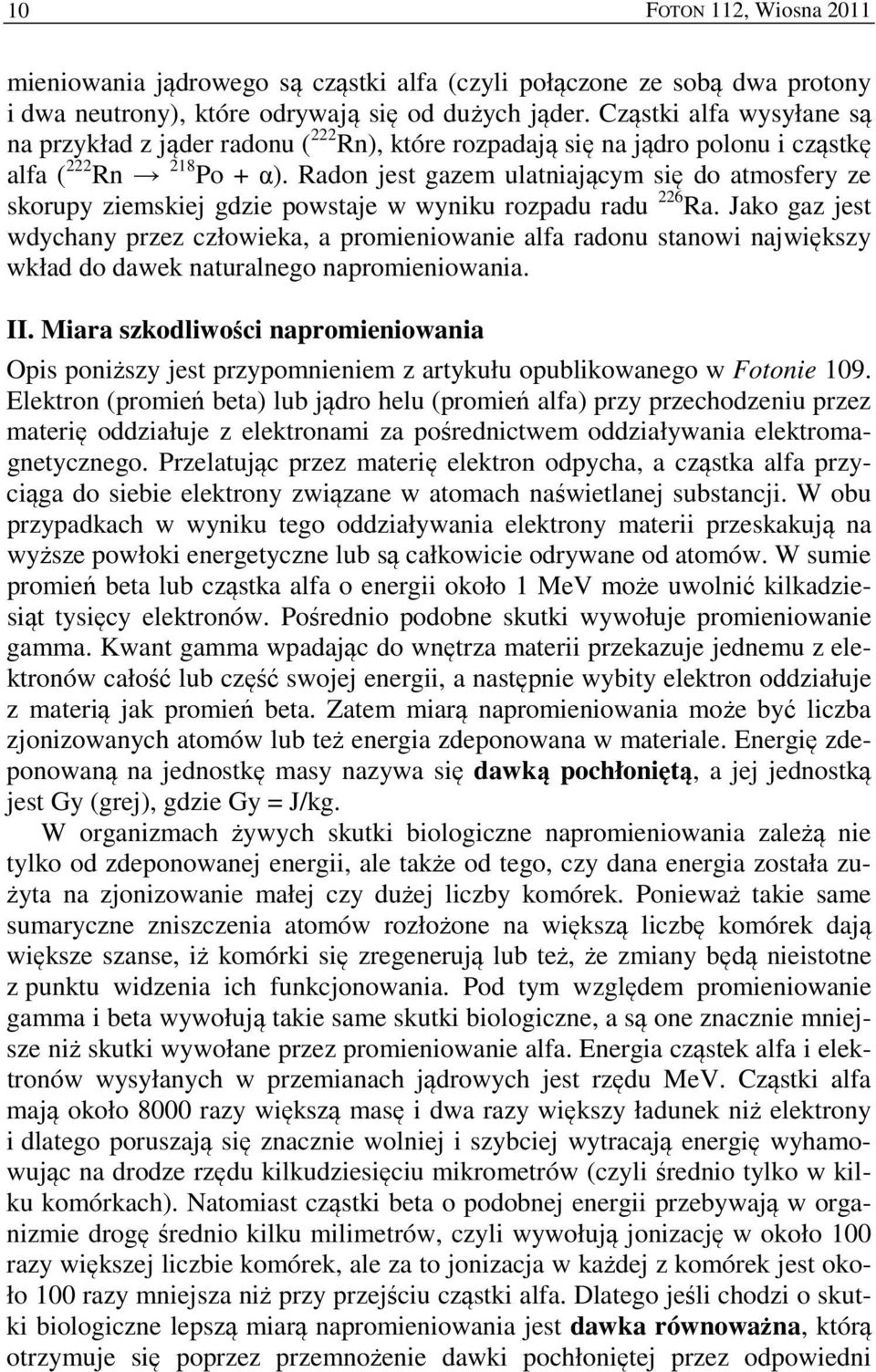 Radon jest gazem ulatniającym się do atmosfery ze skorupy ziemskiej gdzie powstaje w wyniku rozpadu radu 226 Ra.