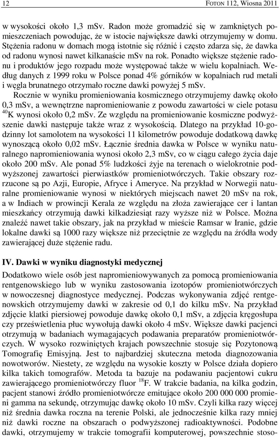 Ponadto większe stężenie radonu i produktów jego rozpadu może występować także w wielu kopalniach.