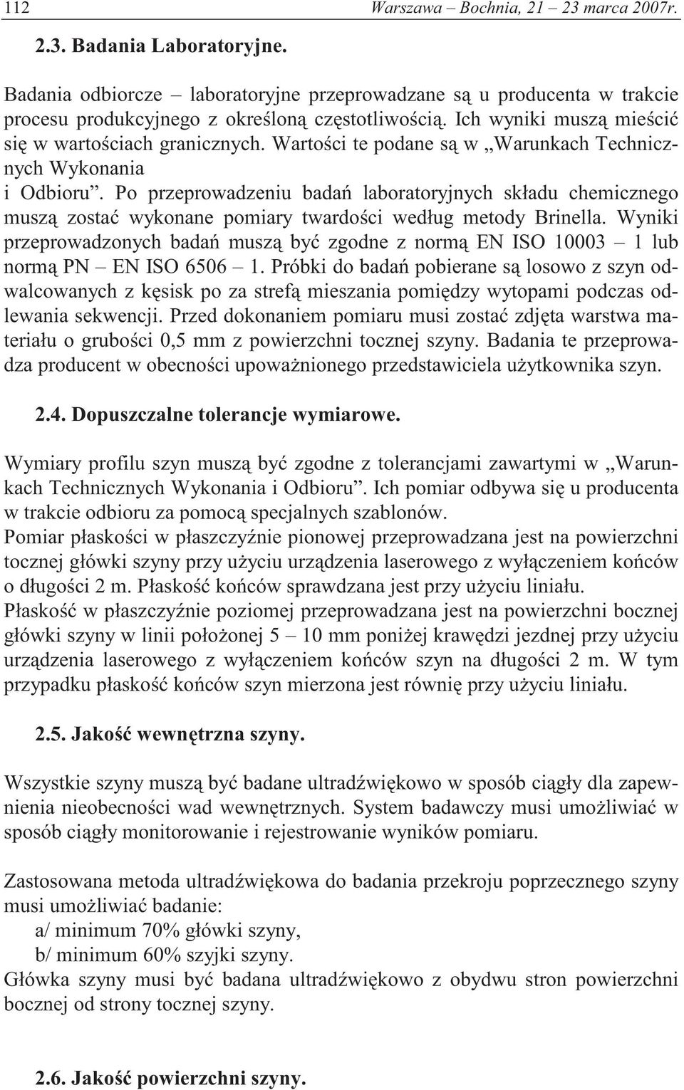 Po przeprowadzeniu bada laboratoryjnych składu chemicznego musz zosta wykonane pomiary twardo ci według metody Brinella.