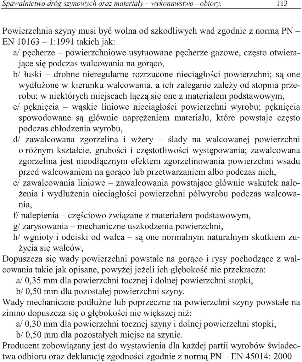 na gor co, b/ łuski drobne nieregularne rozrzucone nieci gło ci powierzchni; s one wydłu one w kierunku walcowania, a ich zaleganie zale y od stopnia przerobu; w niektórych miejscach ł cz si one z