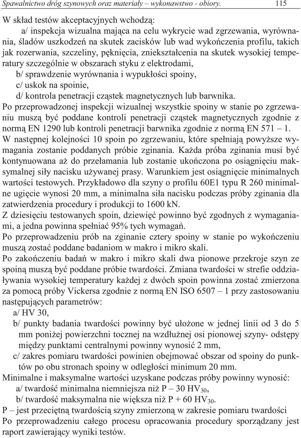 rozerwania, szczeliny, p kni cia, zniekształcenia na skutek wysokiej temperatury szczególnie w obszarach styku z elektrodami, b/ sprawdzenie wyrównania i wypukło ci spoiny, c/ uskok na spoinie, d/