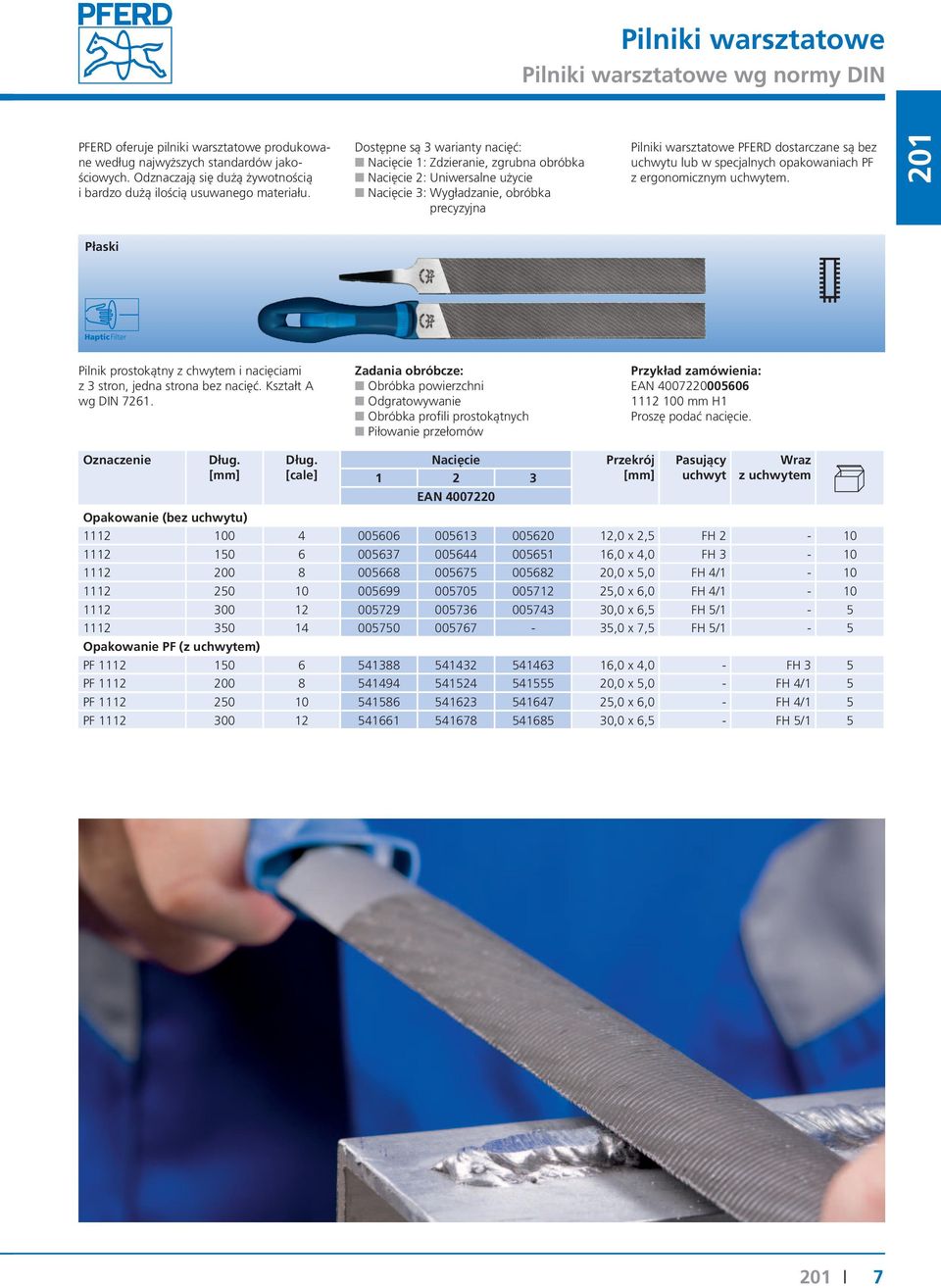 Dostępne są 3 warianty nacięć: 1: Zdzieranie, zgrubna obróbka 2: Uniwersalne użycie 3: Wygładzanie, obróbka precyzyjna Pilniki warsztatowe PFERD dostarczane są bez u lub w specjalnych opakowaniach PF