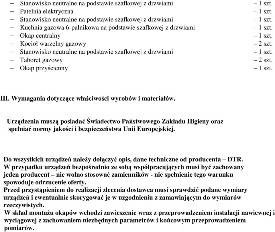 Urządzenia muszą posiadać Świadectwo Państwowego Zakładu Higieny oraz spełniać normy jakości i bezpieczeństwa Unii Europejskiej.