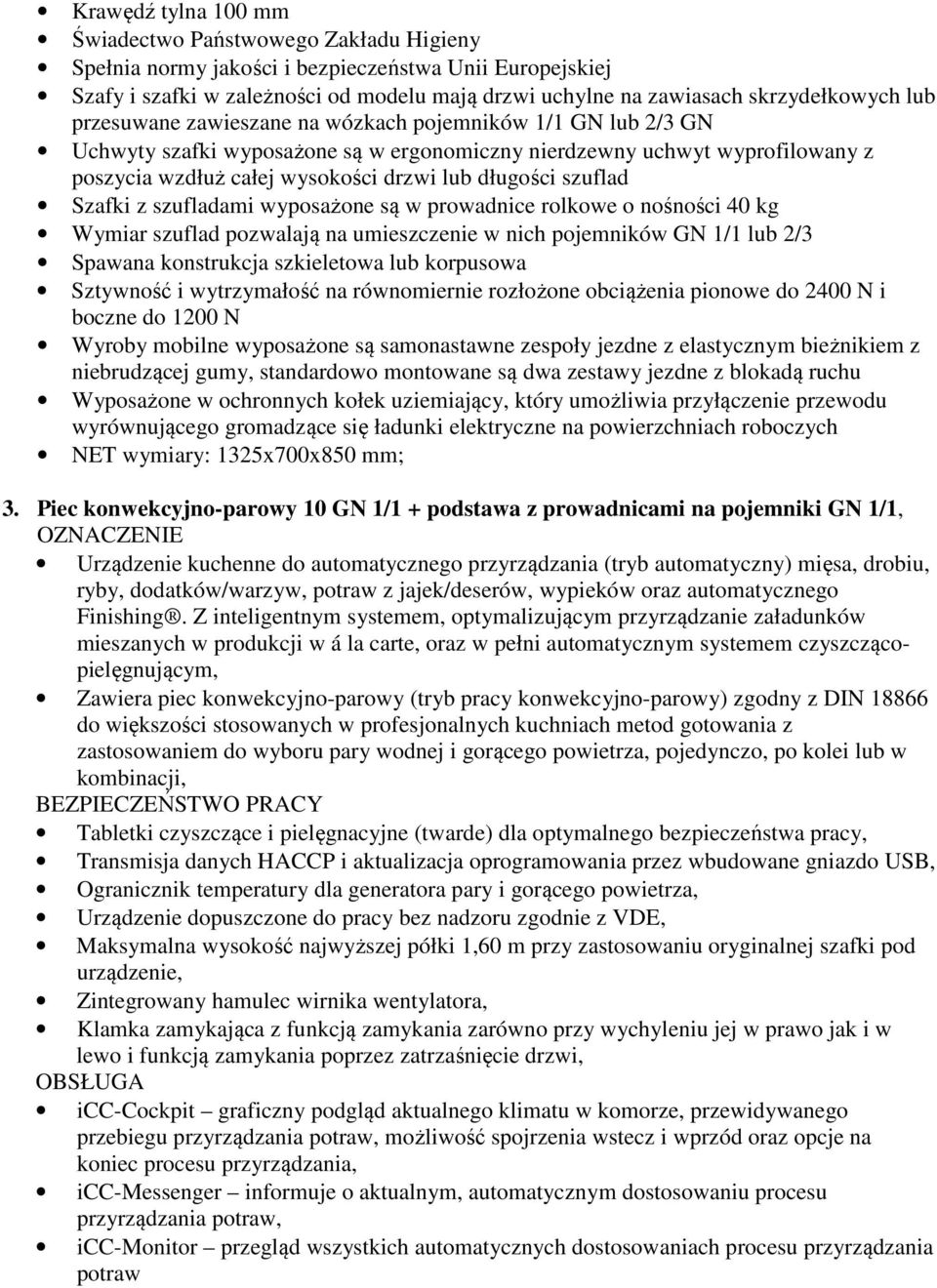 nośności 40 kg Wymiar szuflad pozwalają na umieszczenie w nich pojemników GN 1/1 lub 2/3 Spawana konstrukcja szkieletowa lub korpusowa Sztywność i wytrzymałość na równomiernie rozłożone obciążenia