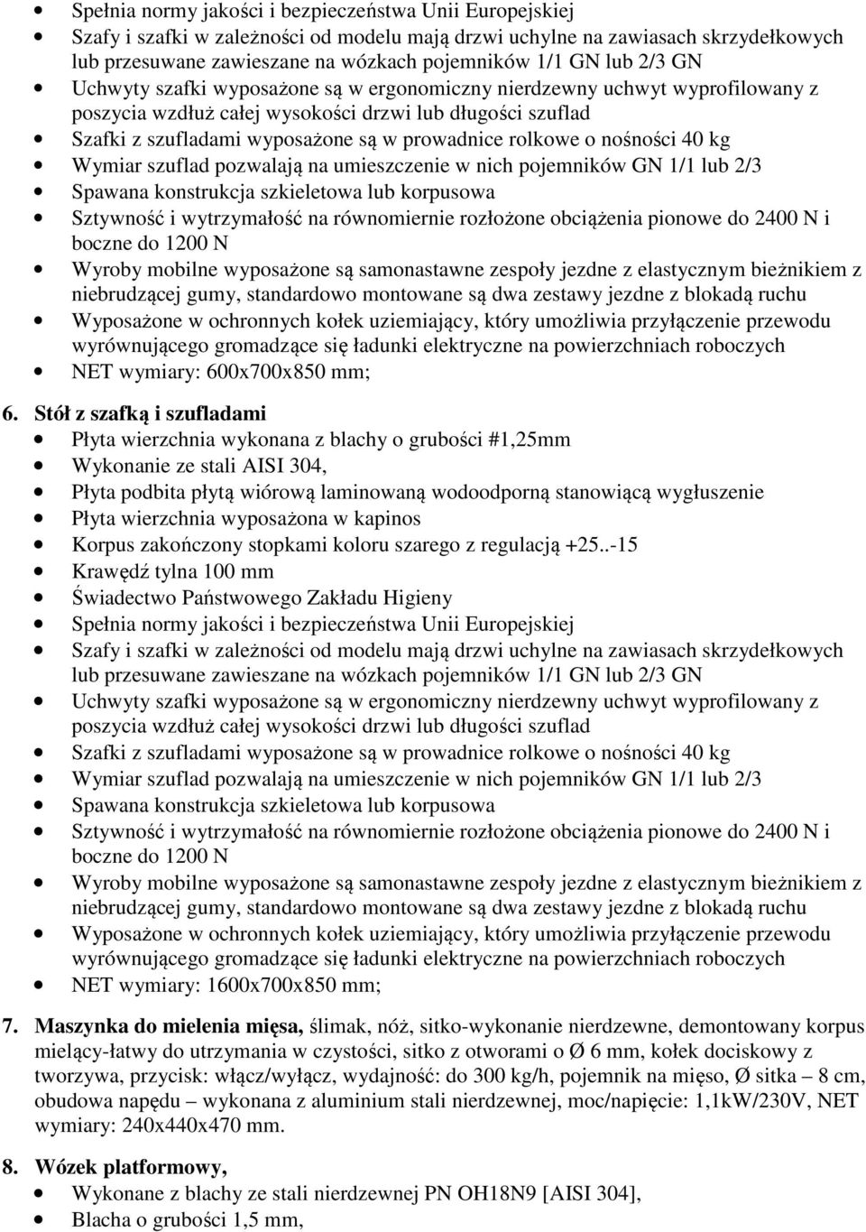 pojemników GN 1/1 lub 2/3 Spawana konstrukcja szkieletowa lub korpusowa Sztywność i wytrzymałość na równomiernie rozłożone obciążenia pionowe do 2400 N i boczne do 1200 N niebrudzącej gumy,