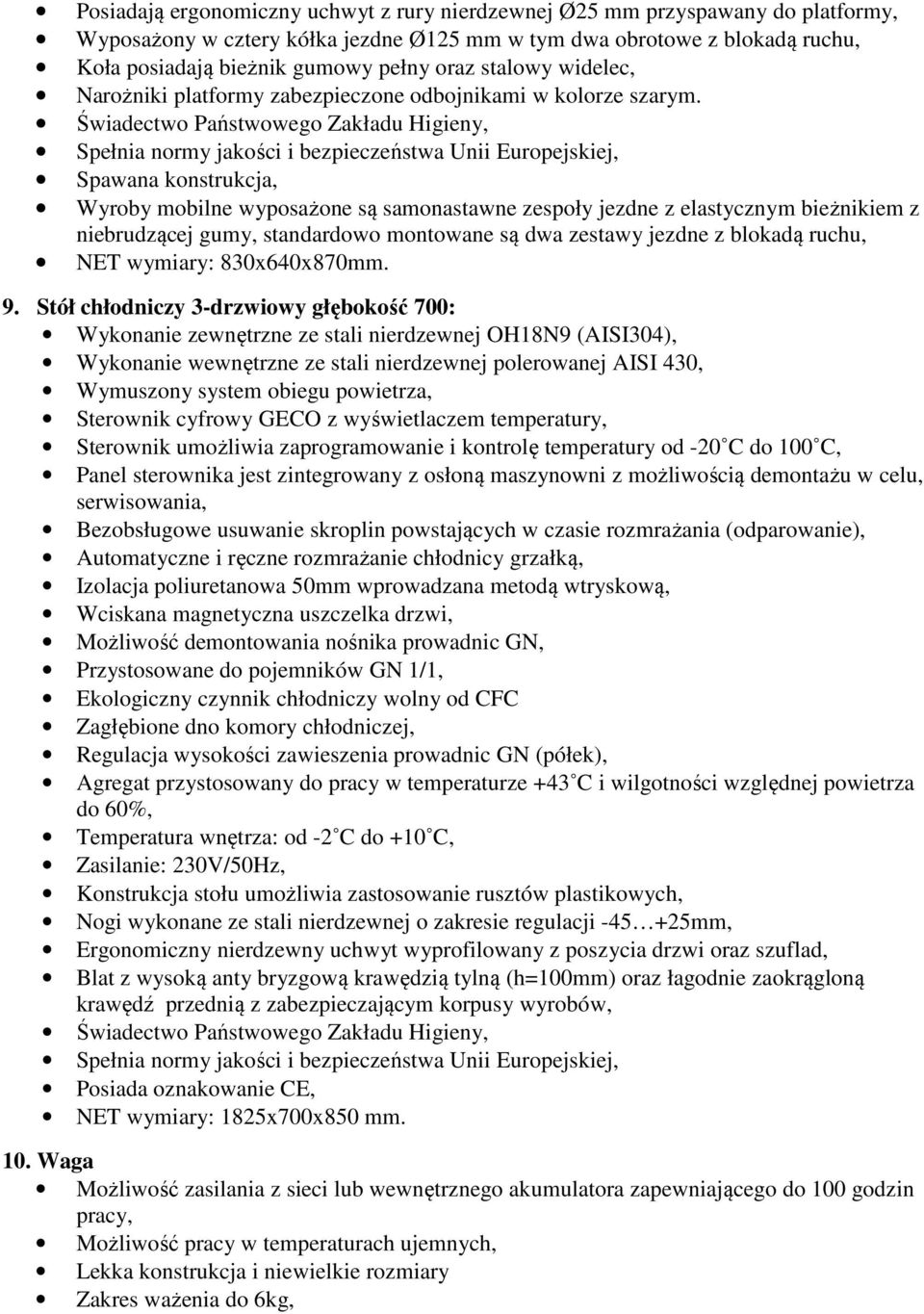 Świadectwo Państwowego Zakładu Higieny, Spawana konstrukcja, niebrudzącej gumy, standardowo montowane są dwa zestawy jezdne z blokadą ruchu, NET wymiary: 830x640x870mm. 9.