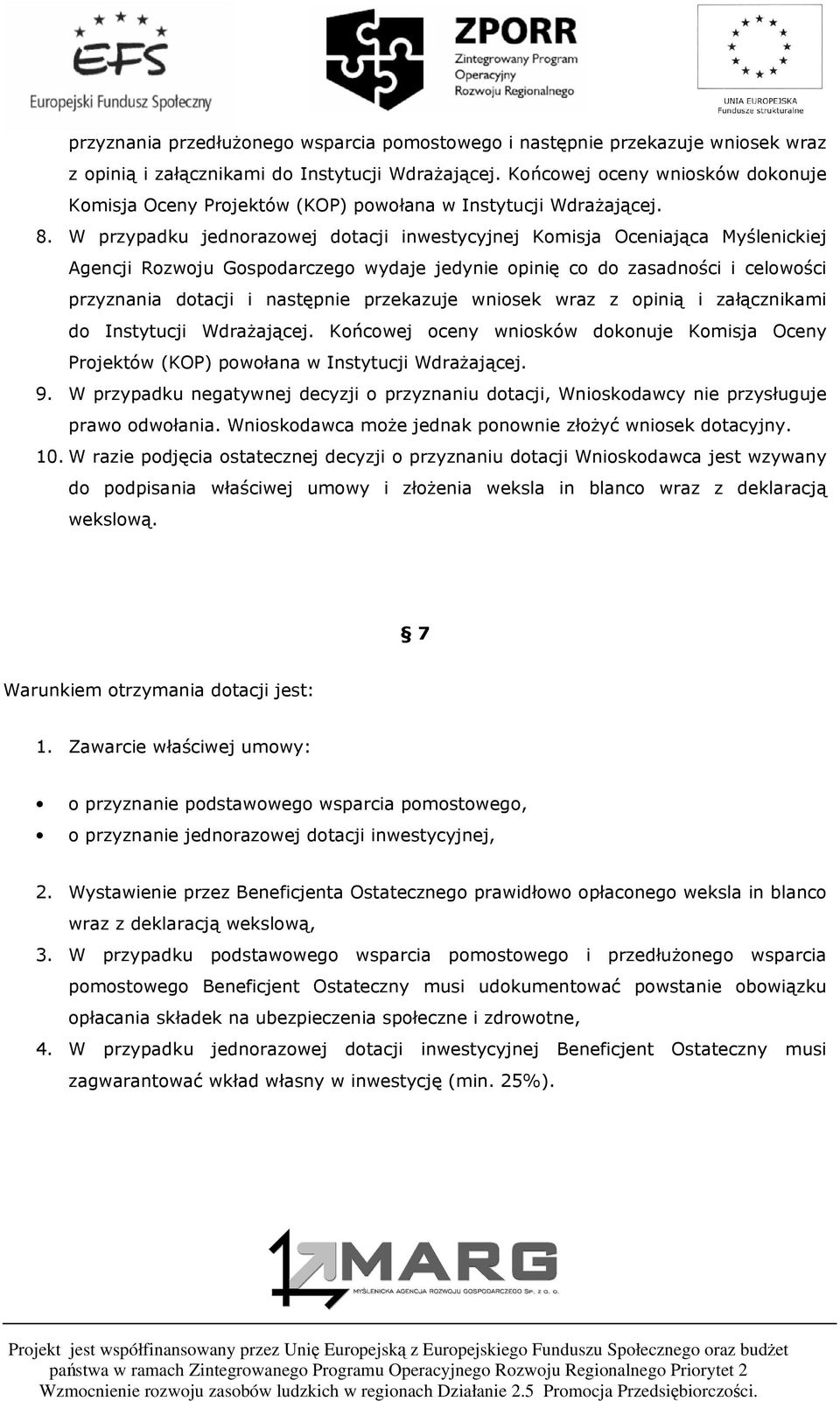 W przypadku jednorazowej dotacji inwestycyjnej Komisja Oceniająca Myślenickiej Agencji Rozwoju Gospodarczego wydaje jedynie opinię co do zasadności i celowości przyznania dotacji i następnie