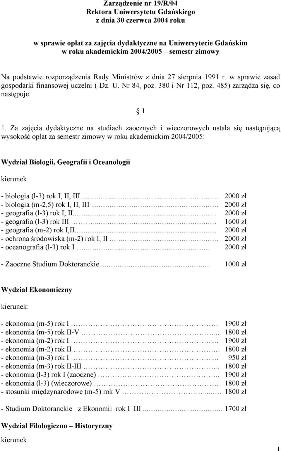 Za zajęcia dydaktyczne na studiach zaocznych i wieczorowych ustala się następującą wysokość opłat za semestr zimowy w roku akademickim 2004/2005: Wydział Biologii, Geografii i Oceanologii - biologia