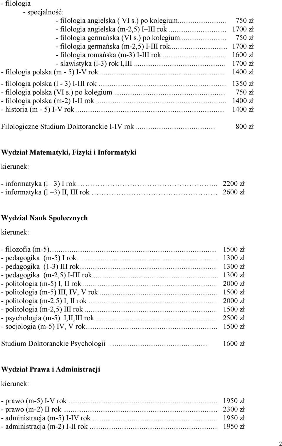 .. 1350 zł - filologia polska (VI s.) po kolegium... 750 zł - filologia polska (m-2) I-II rok... 1400 zł - historia (m - 5) I-V rok... 1400 zł Filologiczne Studium Doktoranckie I-IV rok.