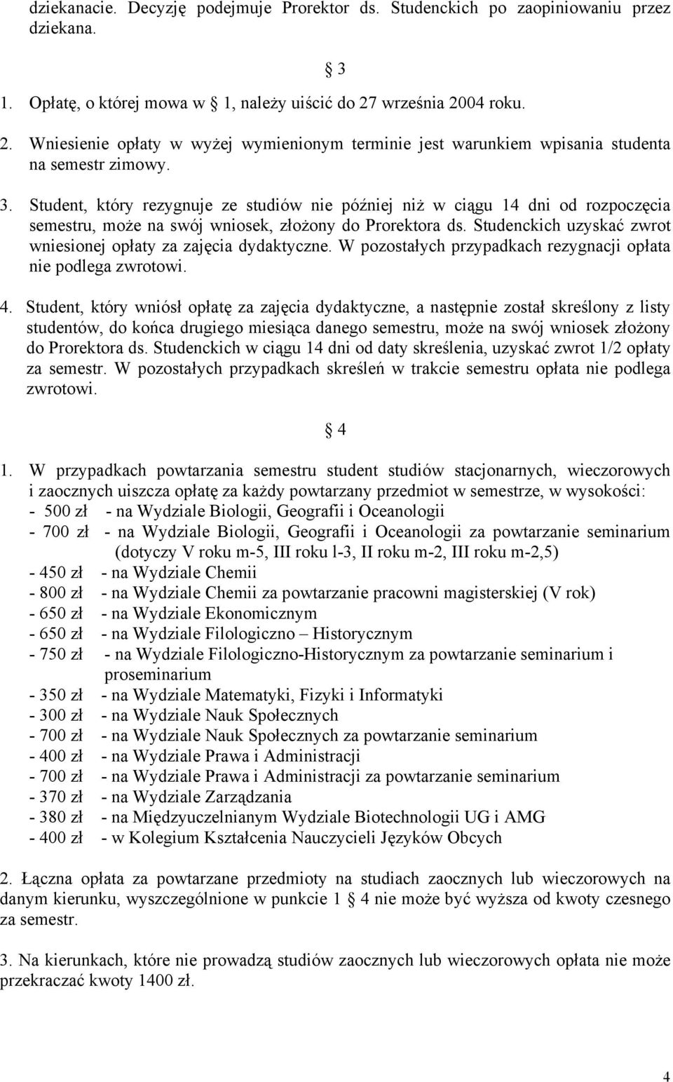 Student, który rezygnuje ze studiów nie później niż w ciągu 14 dni od rozpoczęcia semestru, może na swój wniosek, złożony do Prorektora ds.