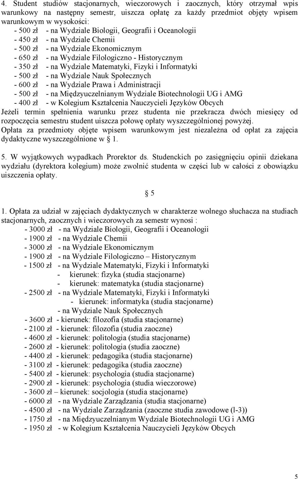 Fizyki i Informatyki - 500 zł - na Wydziale Nauk Społecznych - 600 zł - na Wydziale Prawa i Administracji - 500 zł - na Międzyuczelnianym Wydziale Biotechnologii UG i AMG - 400 zł - w Kolegium