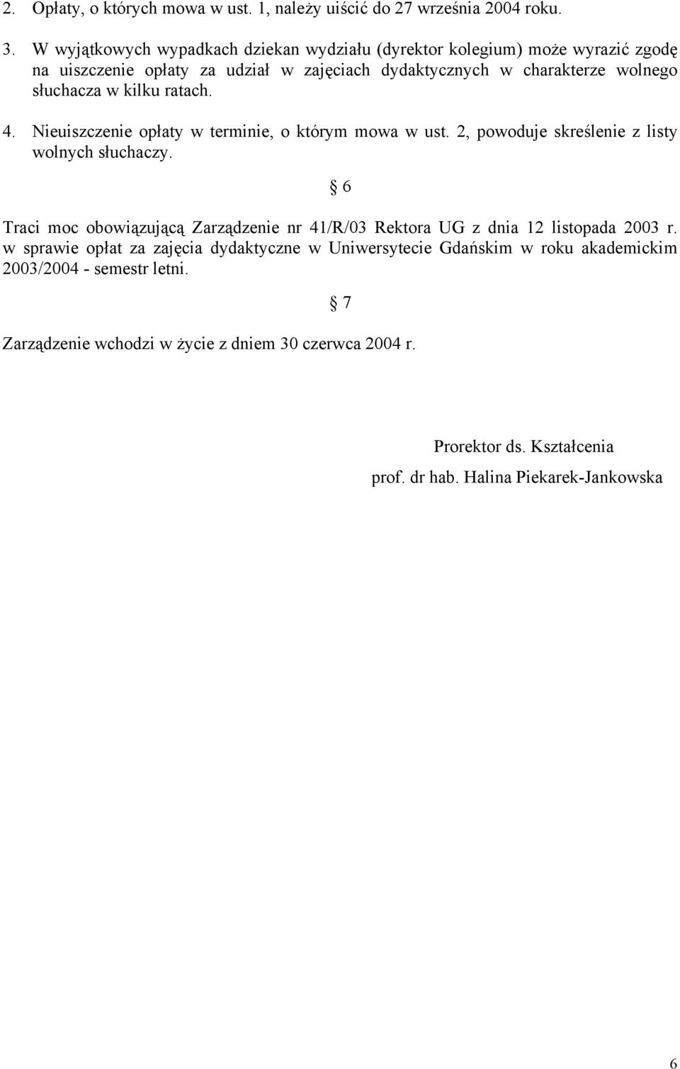 kilku ratach. 4. Nieuiszczenie opłaty w terminie, o którym mowa w ust. 2, powoduje skreślenie z listy wolnych słuchaczy.