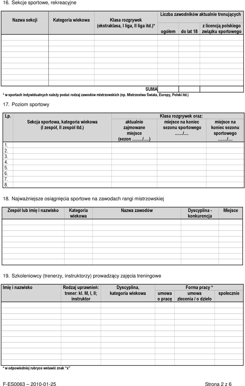 Mistrzostwa Świata, Europy, Polski itd.) 17. Poziom sportowy Lp. 1. 2. 3. 4. 5. 6. 7. 8. Sekcja sportowa, kategoria wiekowa (I zespół, II zespół itd.) aktualnie zajmowane miejsce (sezon.../.