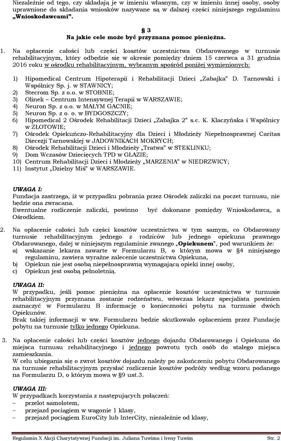 Na opłacenie całości lub części kosztów uczestnictwa Obdarowanego w turnusie rehabilitacyjnym, który odbędzie się w okresie pomiędzy dniem 15 czerwca a 31 grudnia 2016 roku w ośrodku
