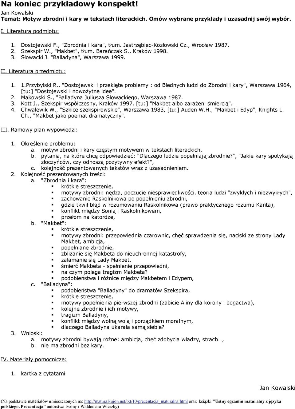 1.Przybylski R., "Dostojewski i przeklęte problemy : od Biednych ludzi do Zbrodni i kary", Warszawa 1964, [tu:] "Dostojewski i nowożytne idee". 2. Makowski S.