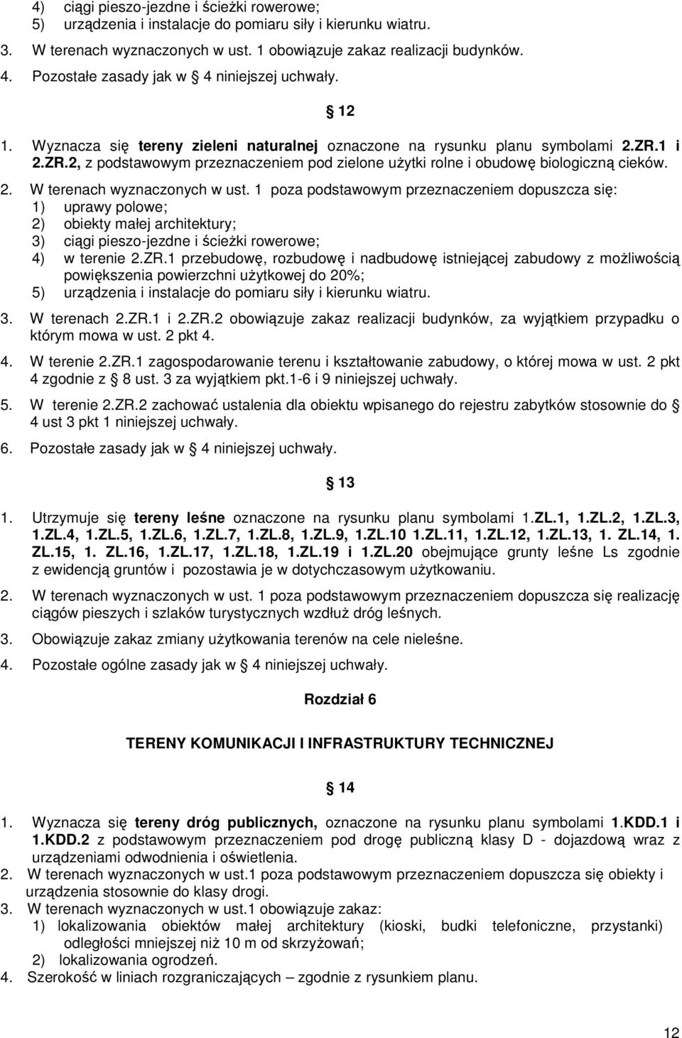 1 i 2.ZR.2, z podstawowym przeznaczeniem pod zielone uŝytki rolne i obudowę biologiczną cieków. 2. W terenach wyznaczonych w ust.