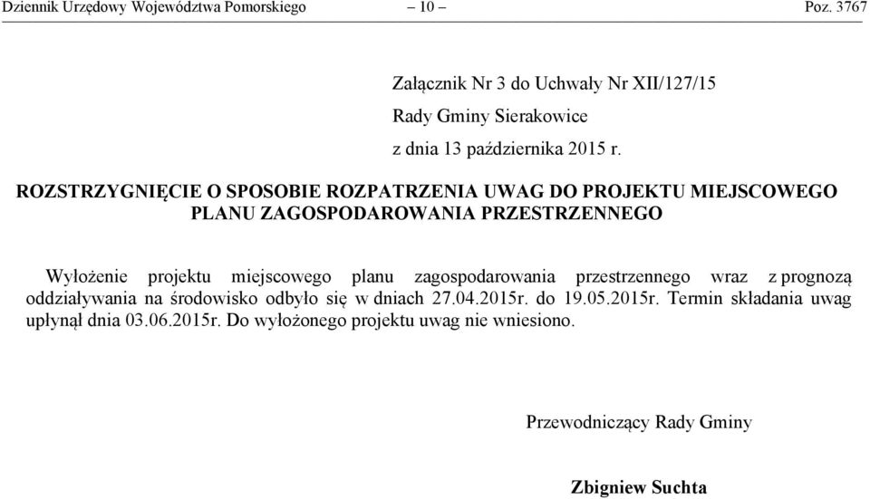 ROZSTRZYGNIĘCIE O SPOSOBIE ROZPATRZENIA UWAG DO PROJEKTU MIEJSCOWEGO PLANU ZAGOSPODAROWANIA PRZESTRZENNEGO Wyłożenie projektu miejscowego