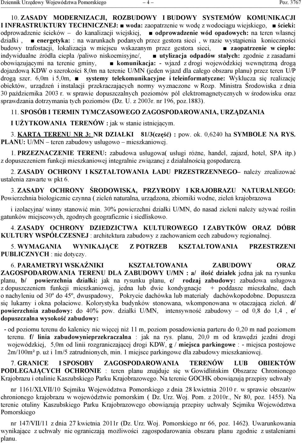 odprowadzenie wód opadowych: na teren własnej działki, energetyka: : na warunkach podanych przez gestora sieci, w razie wystąpienia konieczności budowy trafostacji, lokalizacja w miejscu wskazanym