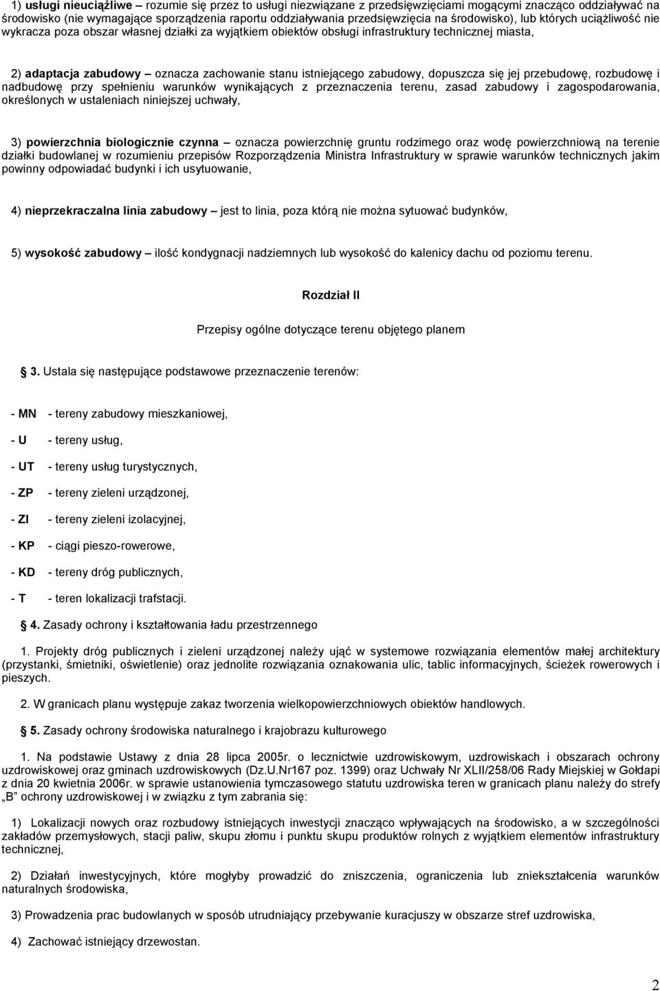 istniejącego zabudowy, dopuszcza się jej przebudowę, rozbudowę i nadbudowę przy spełnieniu warunków wynikających z przeznaczenia terenu, zasad zabudowy i zagospodarowania, określonych w ustaleniach