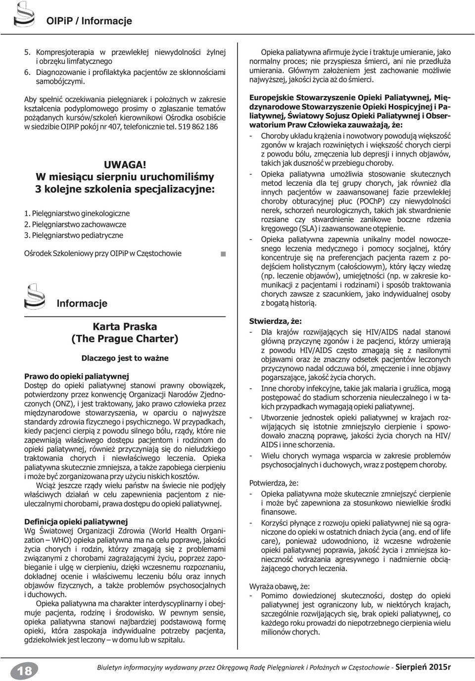 407, telefonicznie tel. 519 862 186 UWAGA! W miesiącu sierpniu uruchomiliśmy 3 kolejne szkolenia specjalizacyjne: 1. Pielęgniarstwo ginekologiczne 2. Pielęgniarstwo zachowawcze 3.
