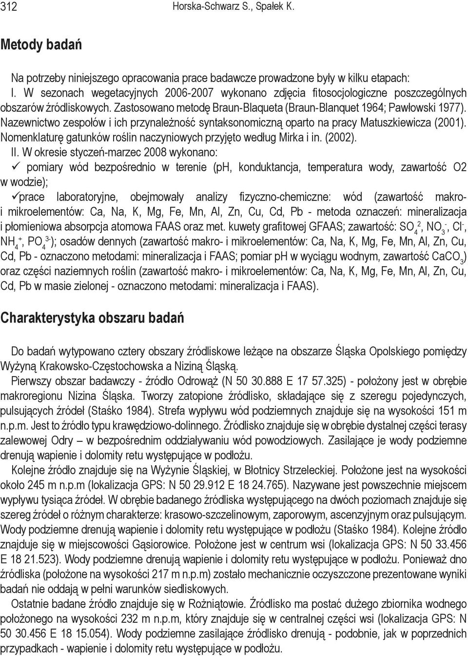 Nazewnictwo zespołów i ich przynależność syntaksonomiczną oparto na pracy Matuszkiewicza (2001). Nomenklaturę gatunków roślin naczyniowych przyjęto według Mirka i in. (2002). II.