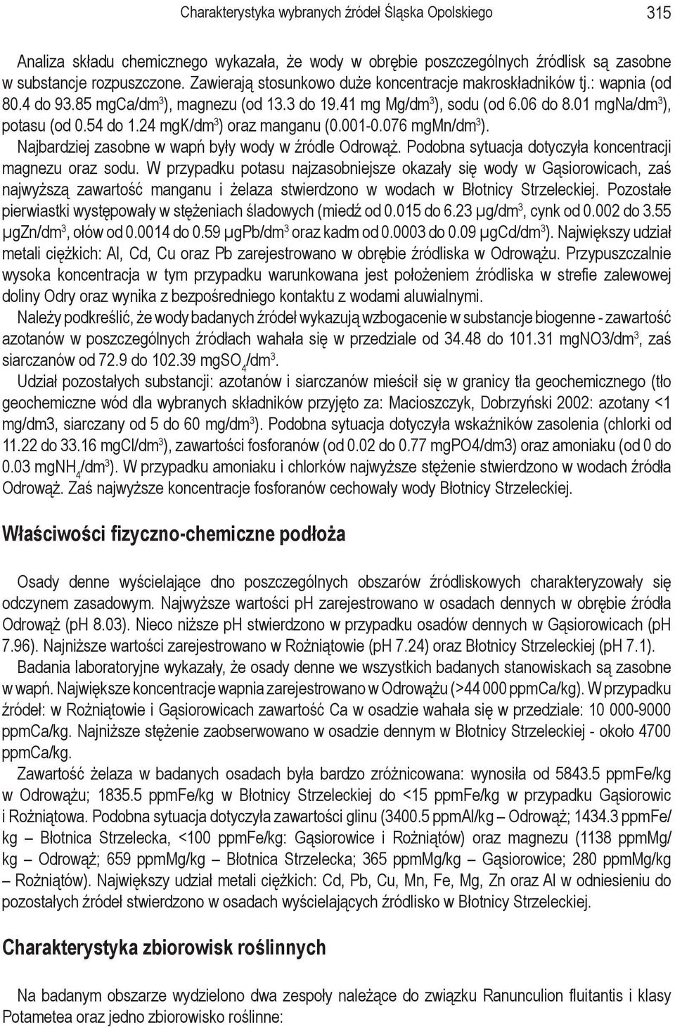 24 mgk/dm 3 ) oraz manganu (0.001-0.076 mgmn/dm 3 ). Najbardziej zasobne w wapń były wody w źródle Odrowąż. Podobna sytuacja dotyczyła koncentracji magnezu oraz sodu.