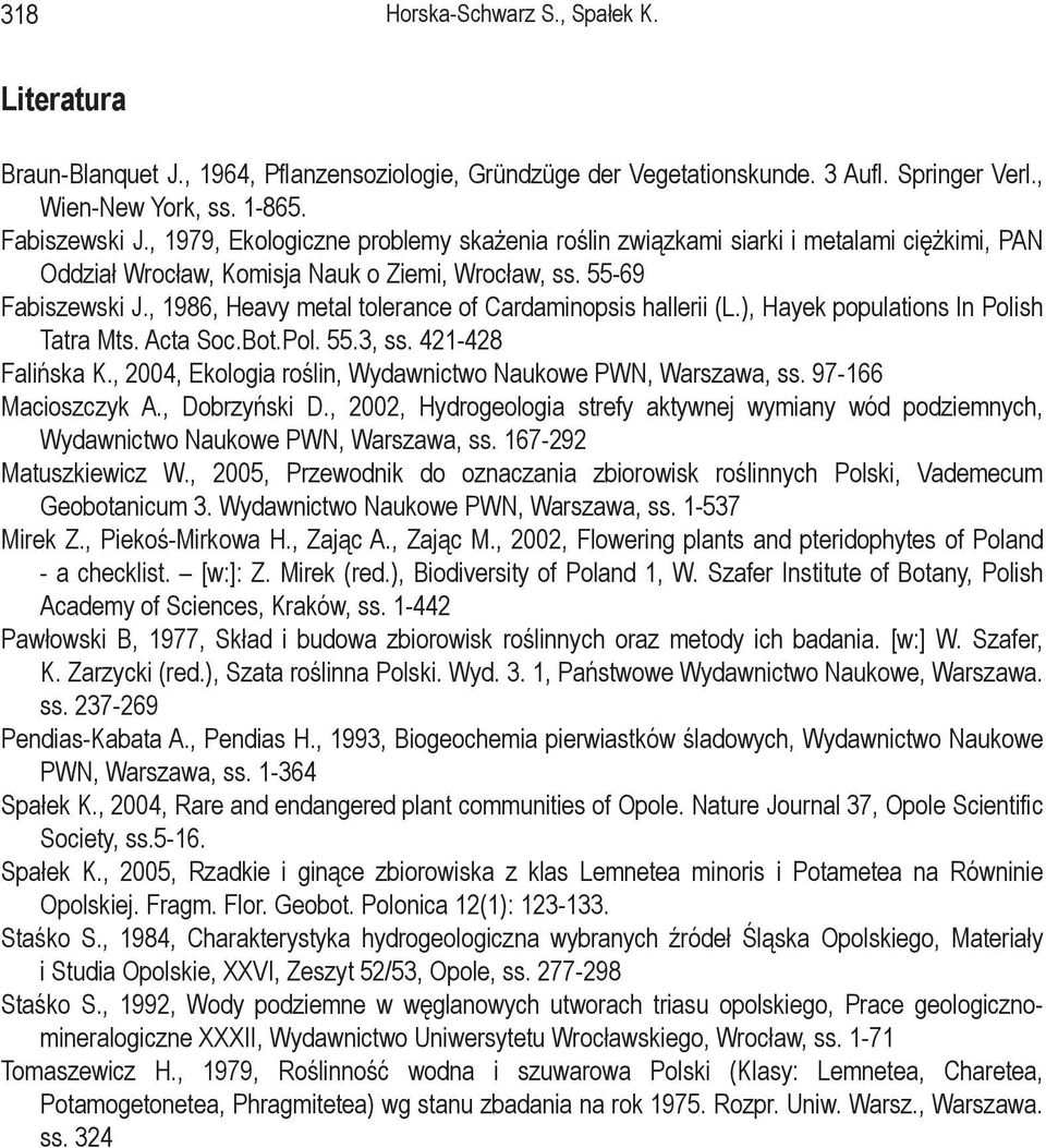 , 1986, Heavy metal tolerance of Cardaminopsis hallerii (L.), Hayek populations In Polish Tatra Mts. Acta Soc.Bot.Pol. 55.3, ss. 421-428 Falińska K.