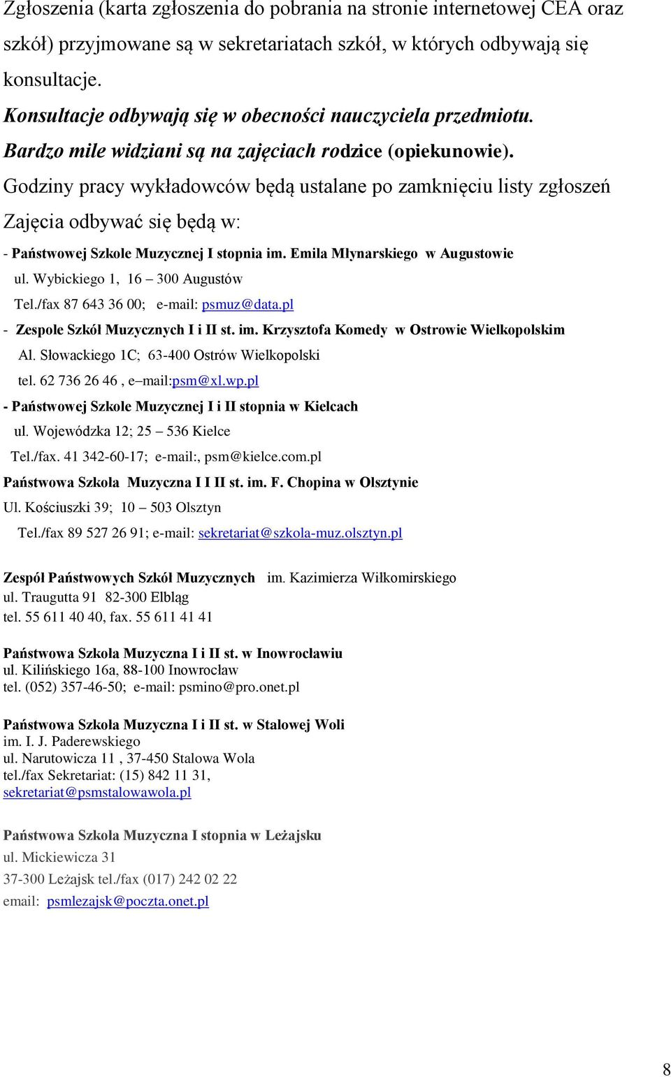 Godziny pracy wykładowców będą ustalane po zamknięciu listy zgłoszeń Zajęcia odbywać się będą w: - Państwowej Szkole Muzycznej I stopnia im. Emila Młynarskiego w Augustowie ul.