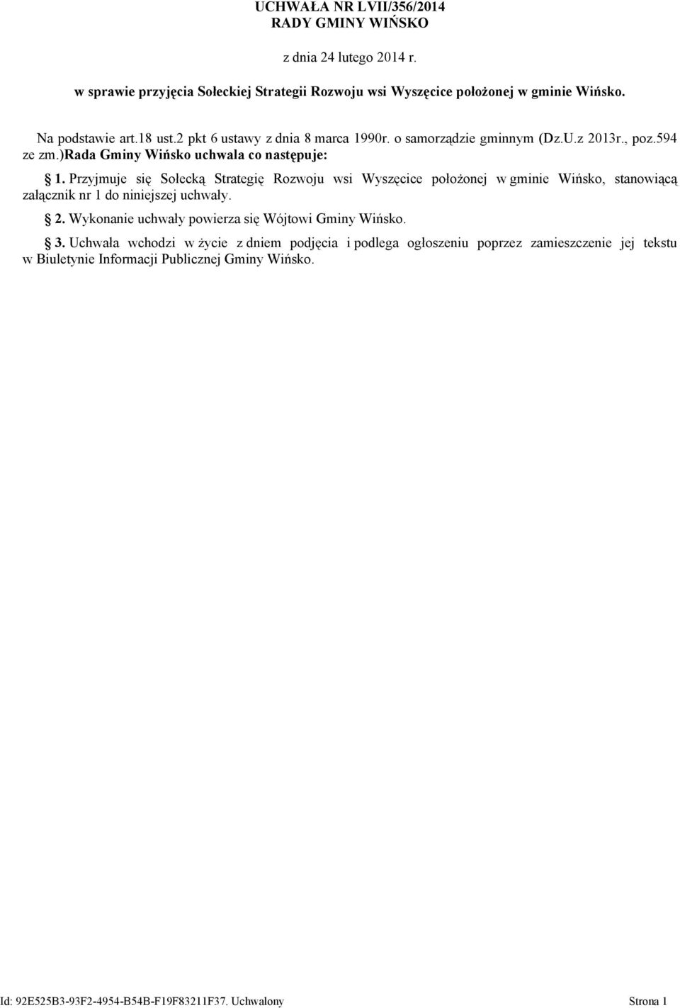 Przyjmuje się Sołecką Strategię Rozwoju wsi Wyszęcice położonej w gminie Wińsko, stanowiącą załącznik nr 1 do niniejszej uchwały. 2.