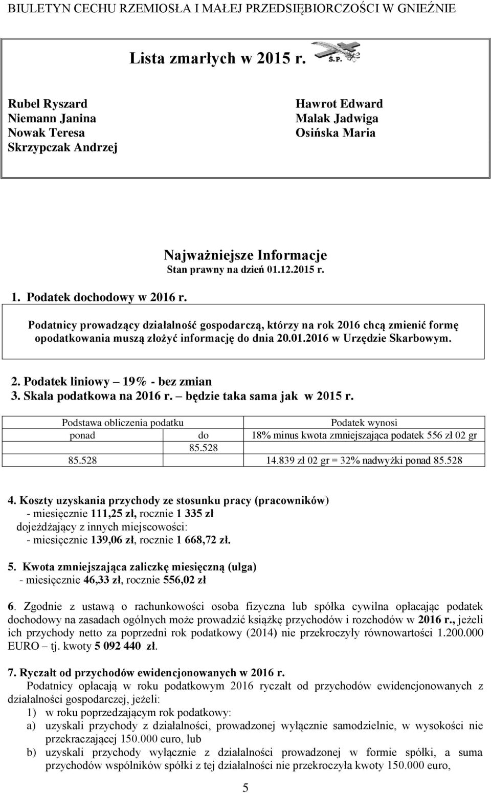 2. Podatek liniowy 19% - bez zmian 3. Skala podatkowa na 2016 r. będzie taka sama jak w 2015 r.