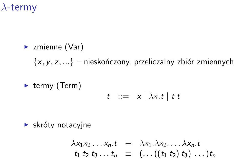 (Term) t ::= x λx.t t t skróty notacyjne λx 1 x 2.