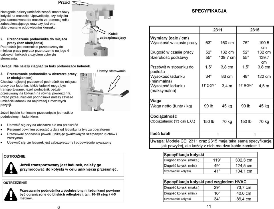 Przenoszenie podnośnika do miejsca pracy (bez obciążenia) Podnośnik jest normalnie przenoszony do miejsca pracy poprzez przetoczenie na jego 4 calowych kółkach z użyciem uchwytu sterowania.